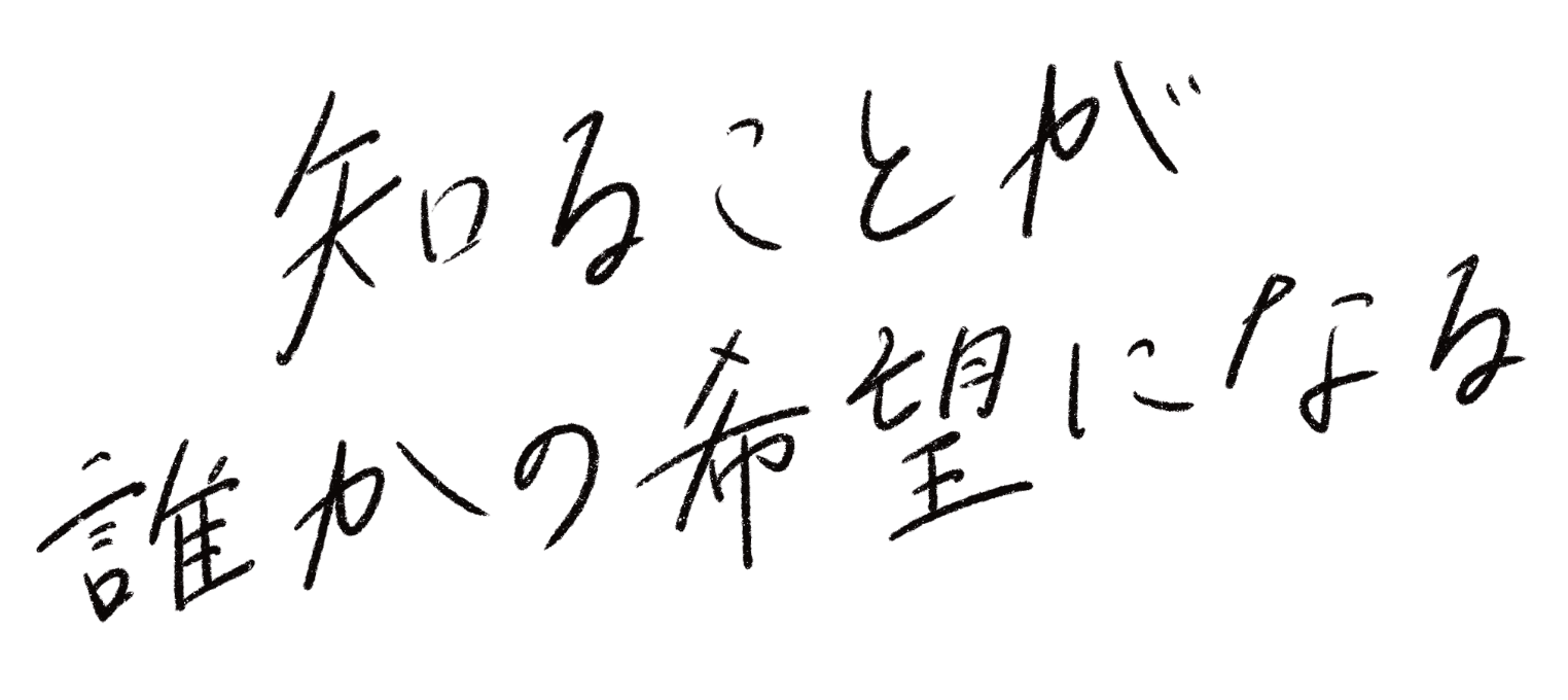 知ることが誰かの希望になる